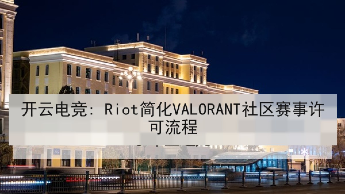 开云电竞: Riot简化VALORANT社区赛事许可流程