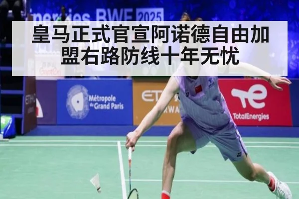 皇马正式官宣阿诺德自由加盟右路防线十年无忧